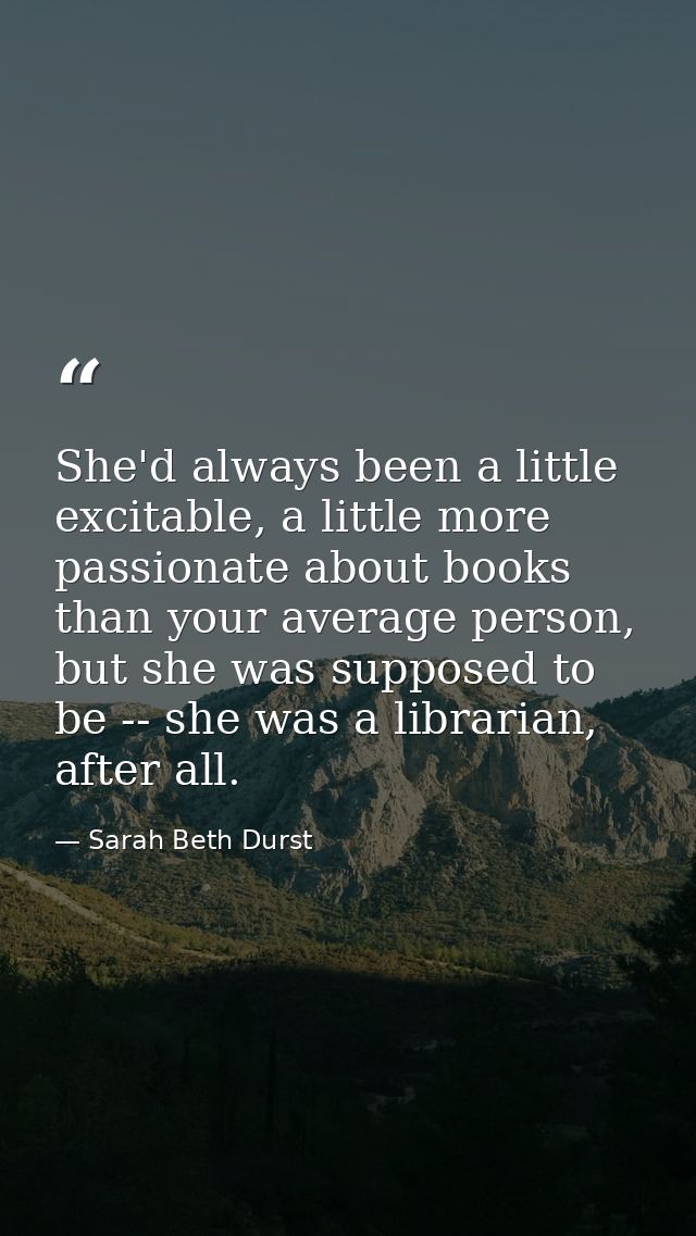 She'd always been a little excitable, a little more passionate about books than your average person, but she was suppose — Sarah Beth Durst