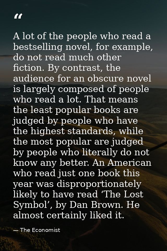 A lot of the people who read a bestselling novel, for example, do not read much other fiction. By contrast, the audience — The Economist