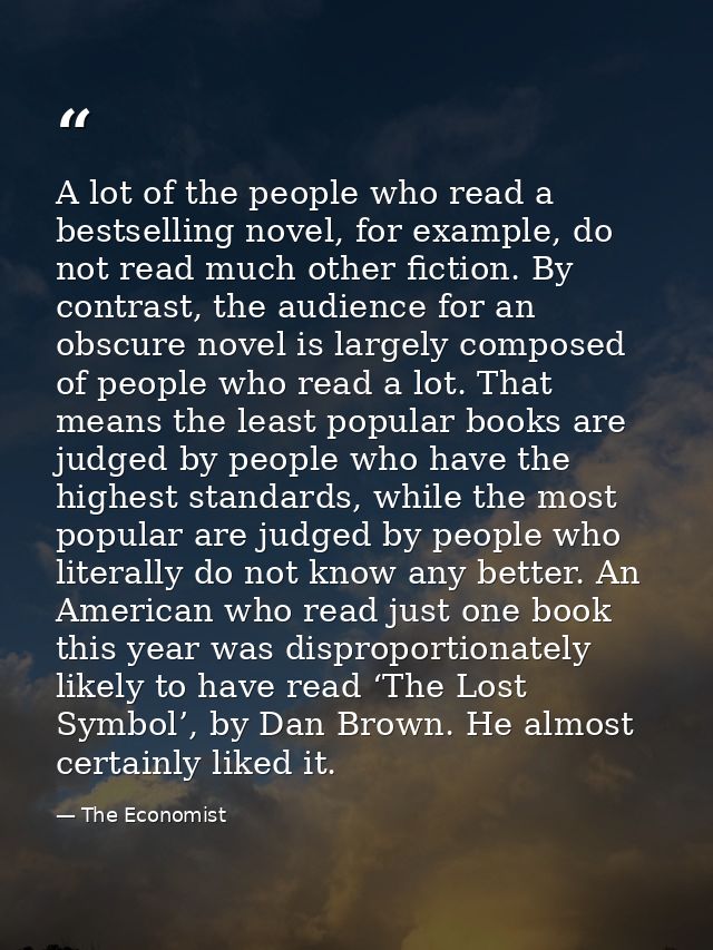 A lot of the people who read a bestselling novel, for example, do not read much other fiction. By contrast, the audience — The Economist