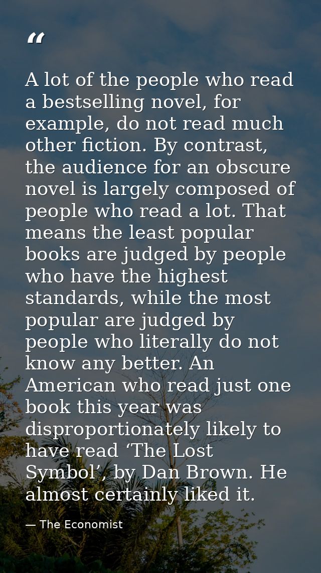 A lot of the people who read a bestselling novel, for example, do not read much other fiction. By contrast, the audience — The Economist