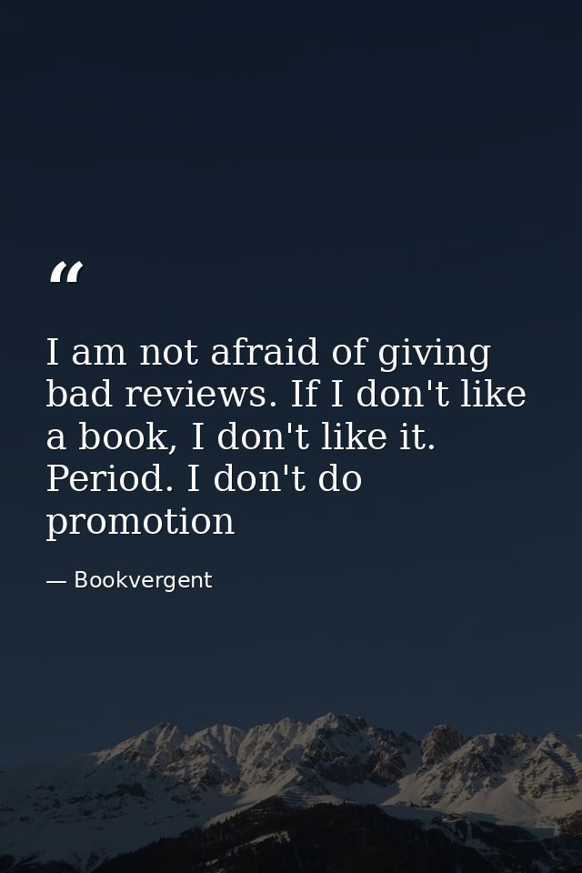 I am not afraid of giving bad reviews. If I don't like a book, I don't like it. Period. I don't do promotion — Bookvergent