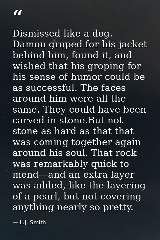 Dismissed like a dog. Damon groped for his jacket behind him, found it, and wished that his groping for his sense of hum — L.J. Smith