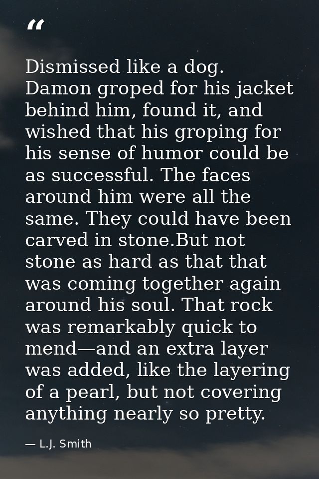 Dismissed like a dog. Damon groped for his jacket behind him, found it, and wished that his groping for his sense of hum — L.J. Smith