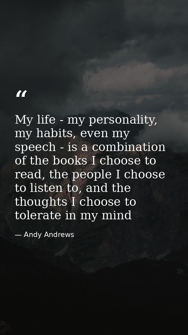 My life - my personality, my habits, even my speech - is a combination of the books I choose to read, the people I choos — Andy Andrews