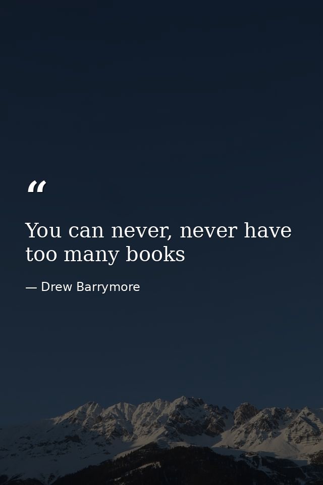 You can never, never have too many books — Drew Barrymore