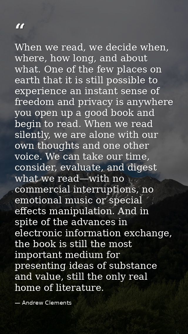 When we read, we decide when, where, how long, and about what. One of the few places on earth that it is still possible  — Andrew Clements