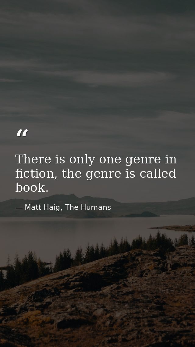 There is only one genre in fiction, the genre is called book. — Matt Haig, The Humans