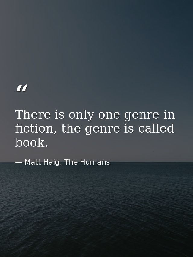 There is only one genre in fiction, the genre is called book. — Matt Haig, The Humans