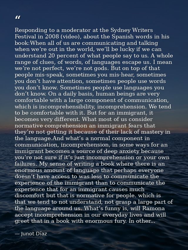 Responding to a moderator at the Sydney Writers Festival in 2008 (video), about the Spanish words in his book:When all o — Junot Díaz