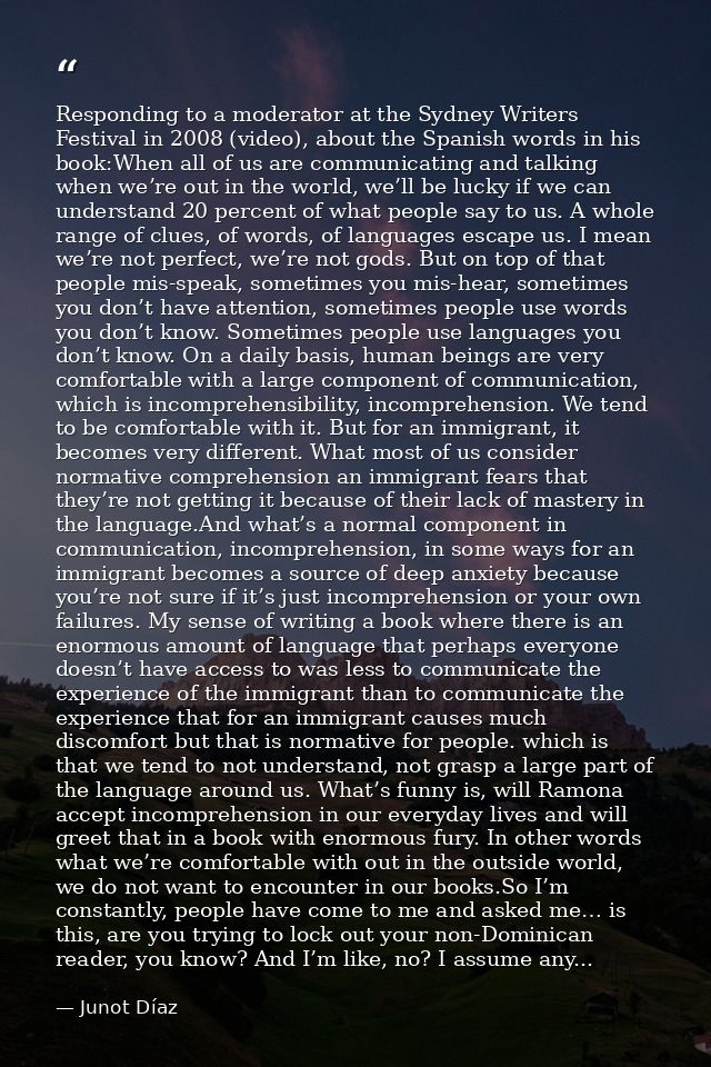 Responding to a moderator at the Sydney Writers Festival in 2008 (video), about the Spanish words in his book:When all o — Junot Díaz