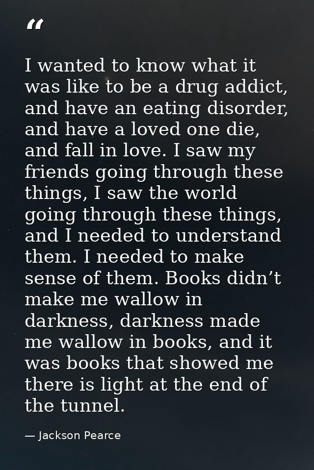 I wanted to know what it was like to be a drug addict, and have an eating disorder, and have a loved one die, and fall i — Jackson Pearce