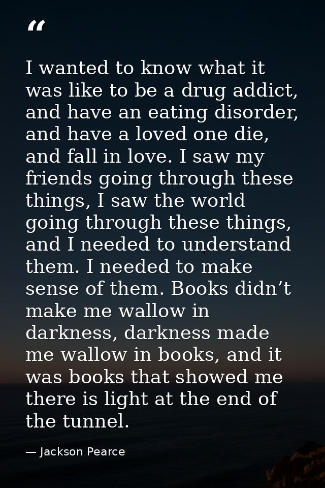I wanted to know what it was like to be a drug addict, and have an eating disorder, and have a loved one die, and fall i — Jackson Pearce