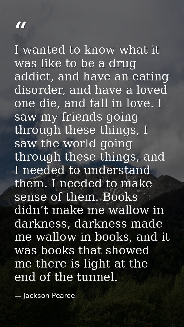 I wanted to know what it was like to be a drug addict, and have an eating disorder, and have a loved one die, and fall i — Jackson Pearce