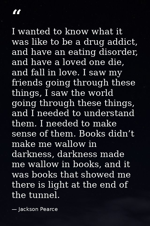 I wanted to know what it was like to be a drug addict, and have an eating disorder, and have a loved one die, and fall i — Jackson Pearce