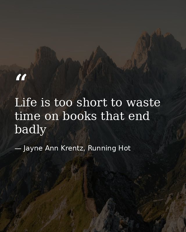 Life is too short to waste time on books that end badly — Jayne Ann Krentz, Running Hot