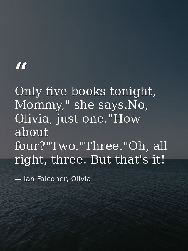 Only five books tonight, Mommy," she says.No, Olivia, just one."How about four?"Two."Three."Oh, all right, three. But th — Ian Falconer, Olivia