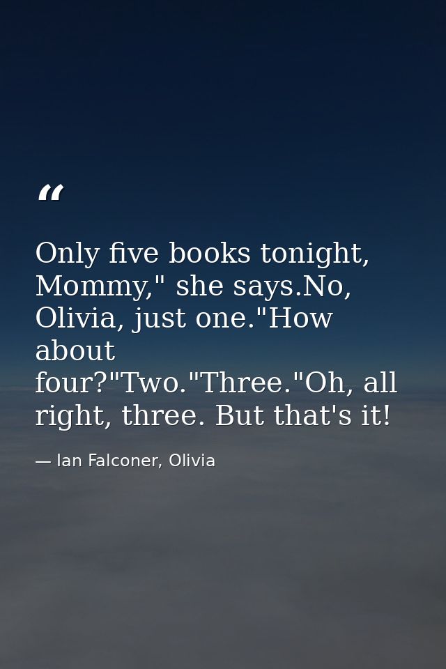 Only five books tonight, Mommy," she says.No, Olivia, just one."How about four?"Two."Three."Oh, all right, three. But th — Ian Falconer, Olivia