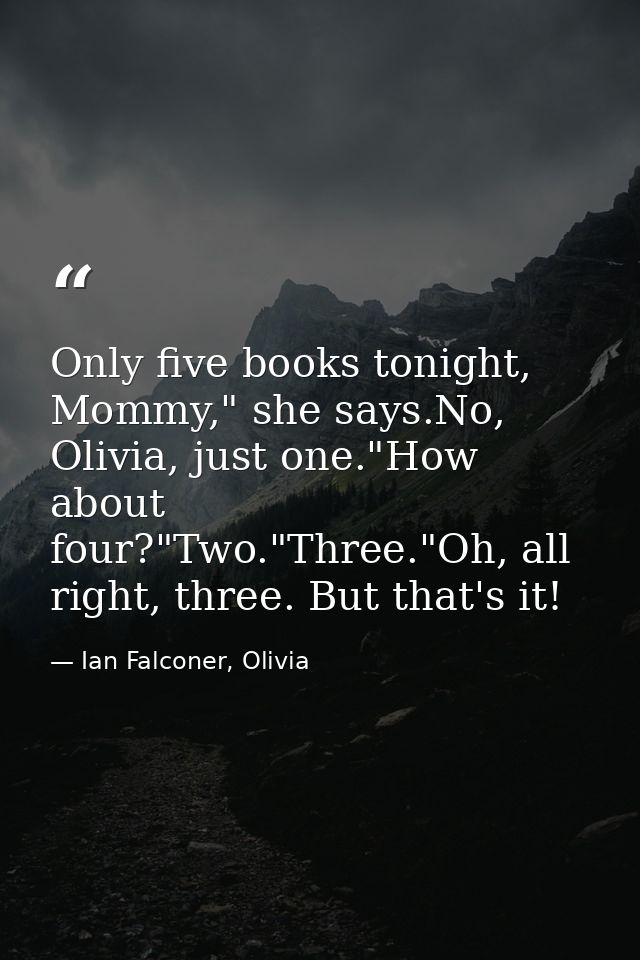 Only five books tonight, Mommy," she says.No, Olivia, just one."How about four?"Two."Three."Oh, all right, three. But th — Ian Falconer, Olivia