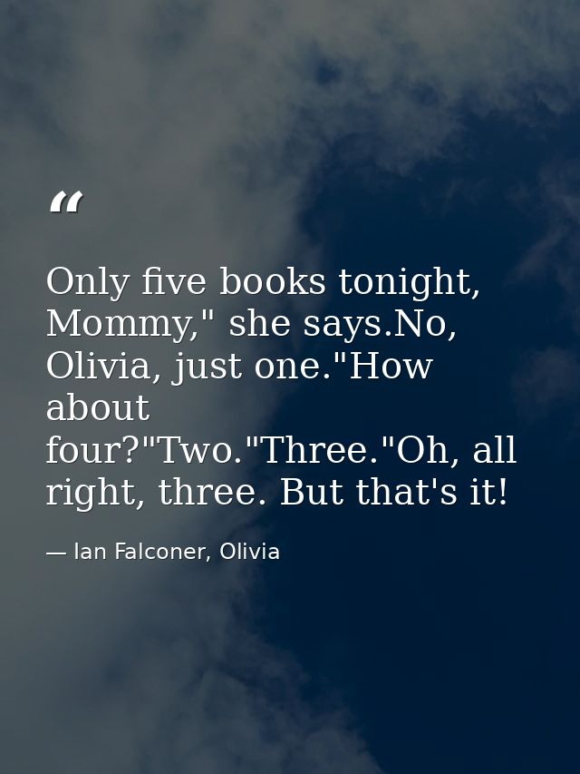 Only five books tonight, Mommy," she says.No, Olivia, just one."How about four?"Two."Three."Oh, all right, three. But th — Ian Falconer, Olivia