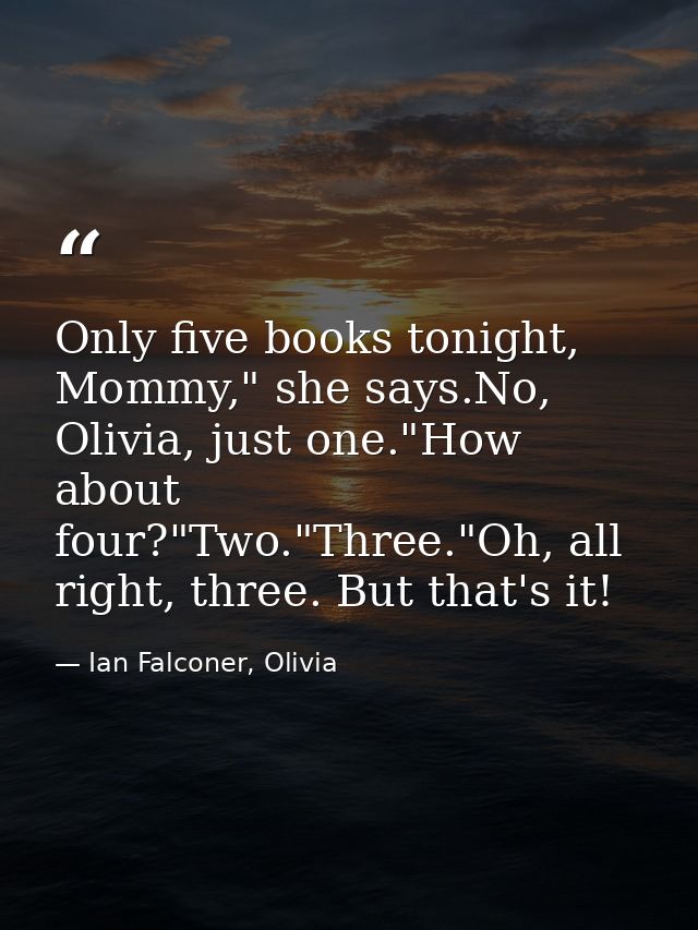 Only five books tonight, Mommy," she says.No, Olivia, just one."How about four?"Two."Three."Oh, all right, three. But th — Ian Falconer, Olivia