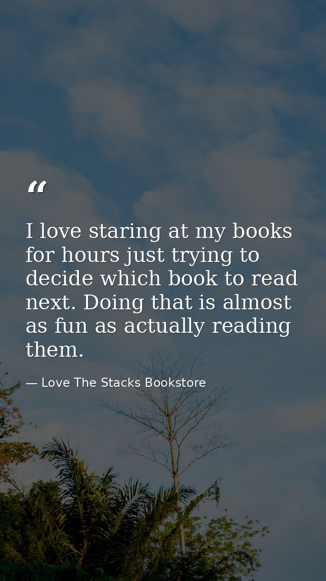 I love staring at my books for hours just trying to decide which book to read next. Doing that is almost as fun as actua — Love The Stacks Bookstore