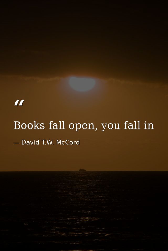 Books fall open, you fall in — David T.W. McCord