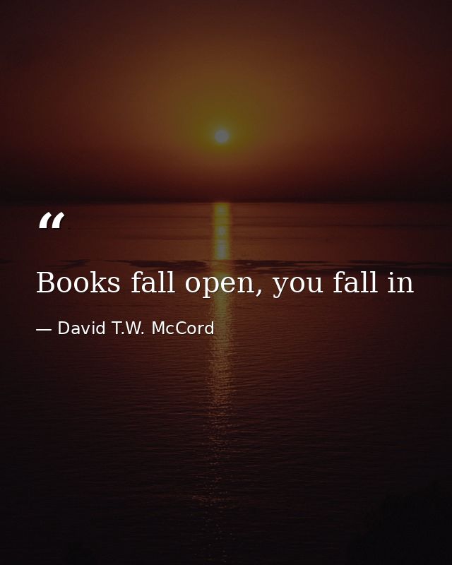 Books fall open, you fall in — David T.W. McCord