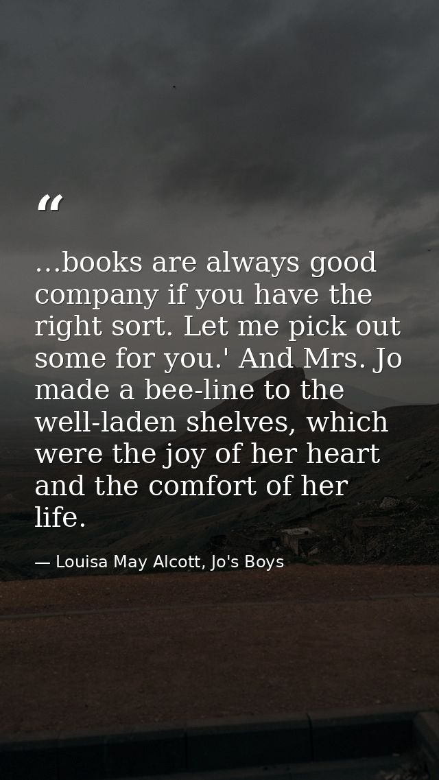 …books are always good company if you have the right sort. Let me pick out some for you.' And Mrs. Jo made a bee-line to — Louisa May Alcott, Jo's Boys