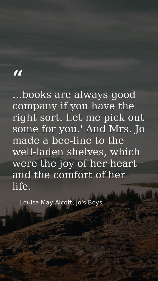 …books are always good company if you have the right sort. Let me pick out some for you.' And Mrs. Jo made a bee-line to — Louisa May Alcott, Jo's Boys