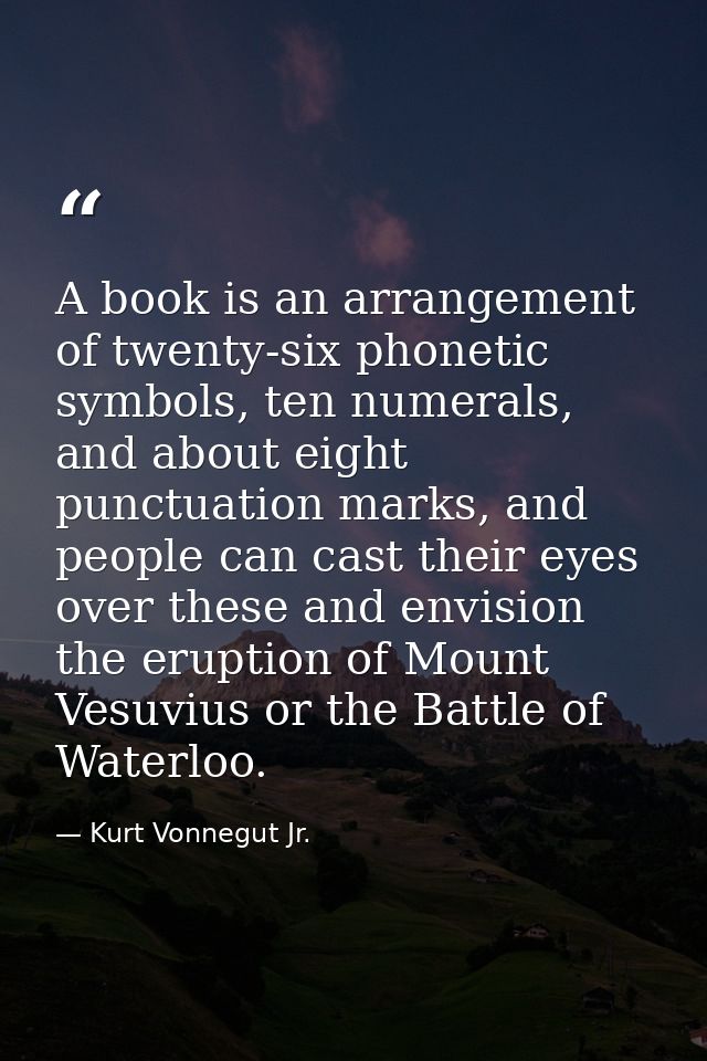 A book is an arrangement of twenty-six phonetic symbols, ten numerals, and about eight punctuation marks, and people can — Kurt Vonnegut Jr.