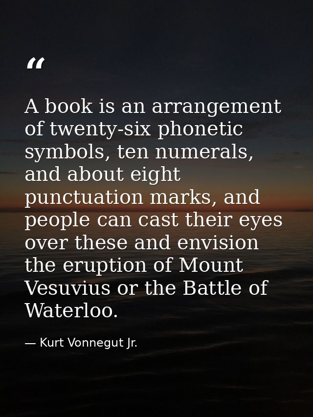 A book is an arrangement of twenty-six phonetic symbols, ten numerals, and about eight punctuation marks, and people can — Kurt Vonnegut Jr.