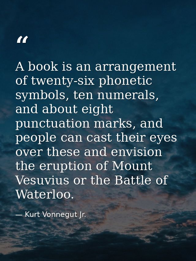 A book is an arrangement of twenty-six phonetic symbols, ten numerals, and about eight punctuation marks, and people can — Kurt Vonnegut Jr.