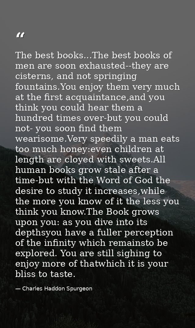 The best books...The best books of men are soon exhausted--they are cisterns, and not springing fountains.You enjoy them — Charles Haddon Spurgeon