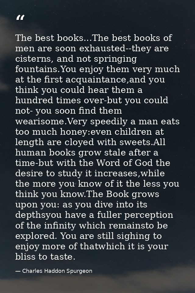 The best books...The best books of men are soon exhausted--they are cisterns, and not springing fountains.You enjoy them — Charles Haddon Spurgeon
