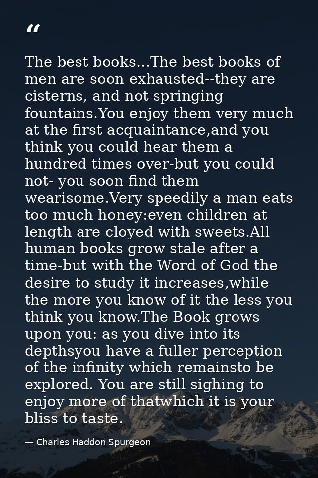 The best books...The best books of men are soon exhausted--they are cisterns, and not springing fountains.You enjoy them — Charles Haddon Spurgeon