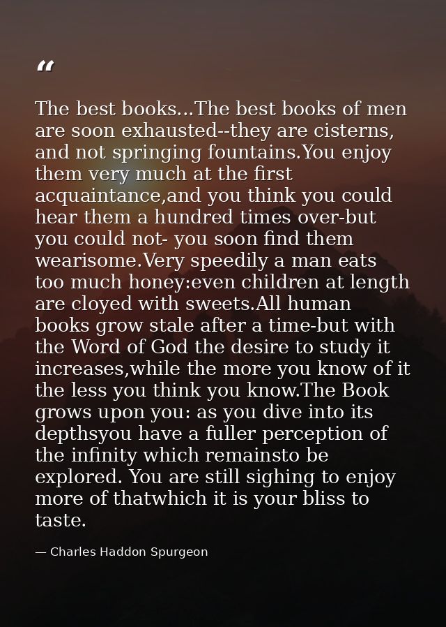 The best books...The best books of men are soon exhausted--they are cisterns, and not springing fountains.You enjoy them — Charles Haddon Spurgeon