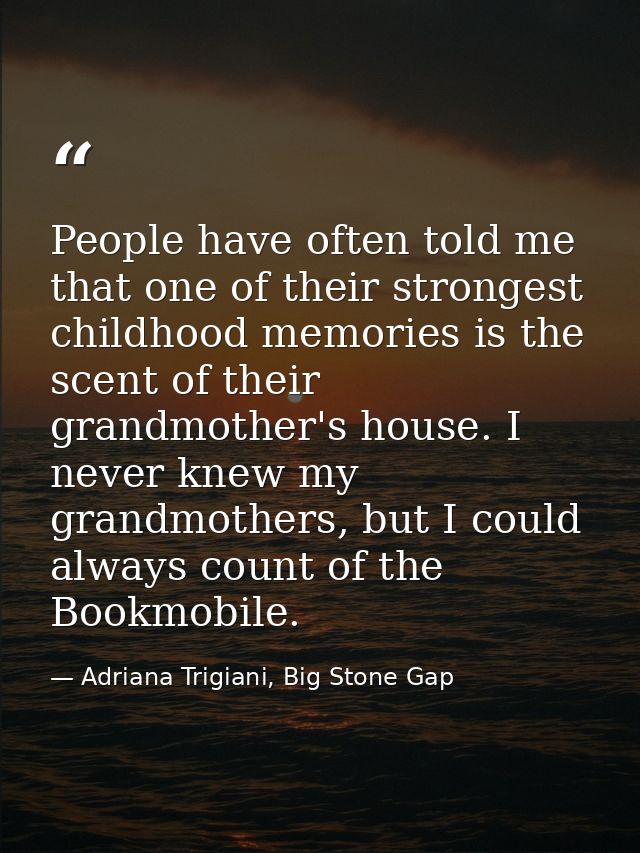 People have often told me that one of their strongest childhood memories is the scent of their grandmother's house. I ne — Adriana Trigiani, Big Stone Gap