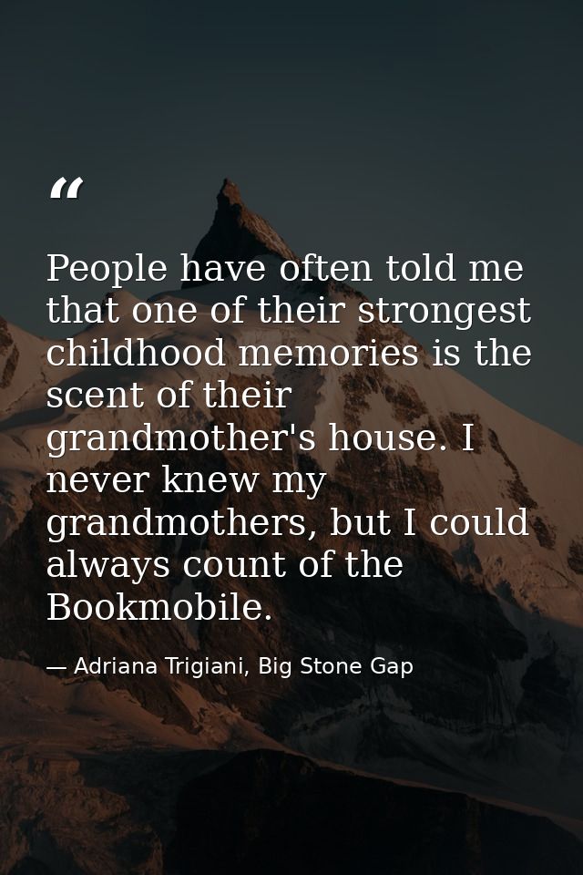 People have often told me that one of their strongest childhood memories is the scent of their grandmother's house. I ne — Adriana Trigiani, Big Stone Gap