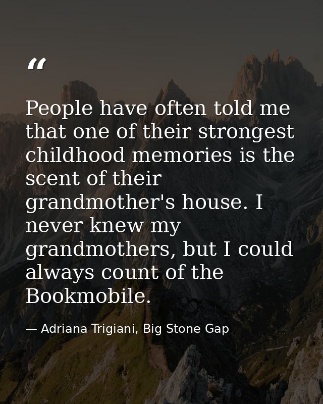 People have often told me that one of their strongest childhood memories is the scent of their grandmother's house. I ne — Adriana Trigiani, Big Stone Gap
