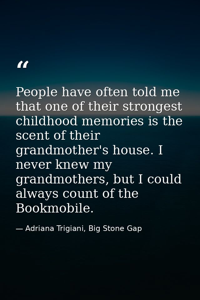 People have often told me that one of their strongest childhood memories is the scent of their grandmother's house. I ne — Adriana Trigiani, Big Stone Gap