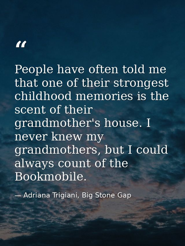 People have often told me that one of their strongest childhood memories is the scent of their grandmother's house. I ne — Adriana Trigiani, Big Stone Gap