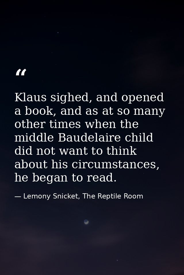 Klaus sighed, and opened a book, and as at so many other times when the middle Baudelaire child did not want to think ab — Lemony Snicket, The Reptile Room