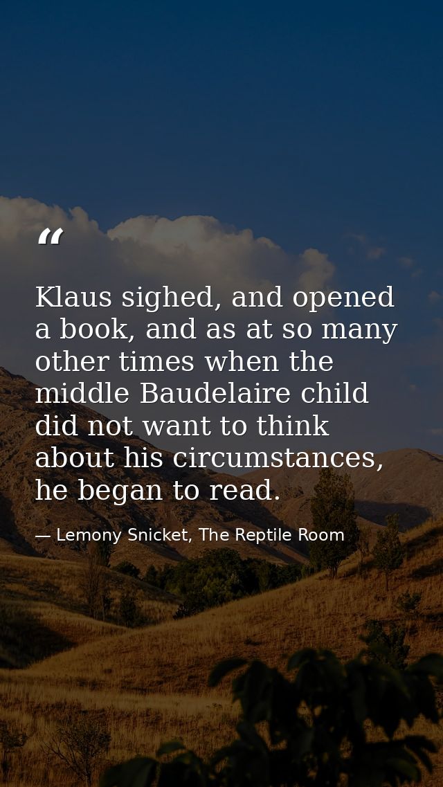 Klaus sighed, and opened a book, and as at so many other times when the middle Baudelaire child did not want to think ab — Lemony Snicket, The Reptile Room