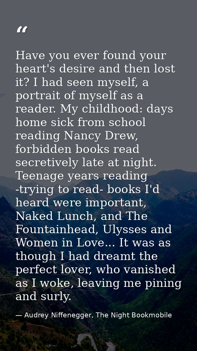 Have you ever found your heart's desire and then lost it? I had seen myself, a portrait of myself as a reader. My childh — Audrey Niffenegger, The Night Bookmobile