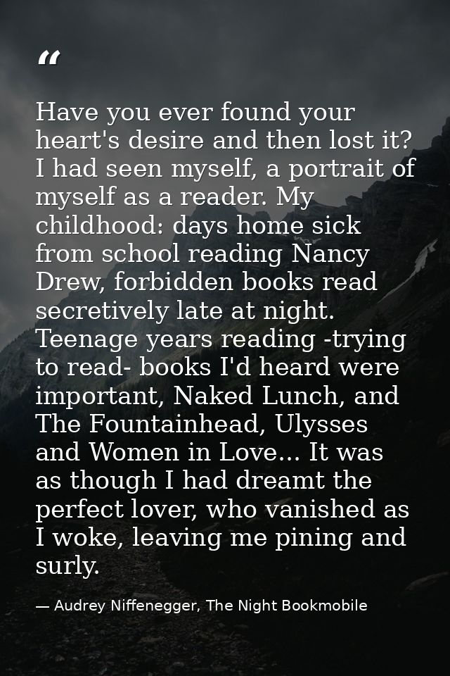 Have you ever found your heart's desire and then lost it? I had seen myself, a portrait of myself as a reader. My childh — Audrey Niffenegger, The Night Bookmobile
