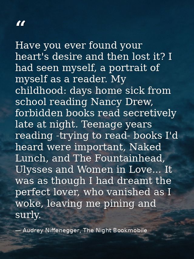 Have you ever found your heart's desire and then lost it? I had seen myself, a portrait of myself as a reader. My childh — Audrey Niffenegger, The Night Bookmobile