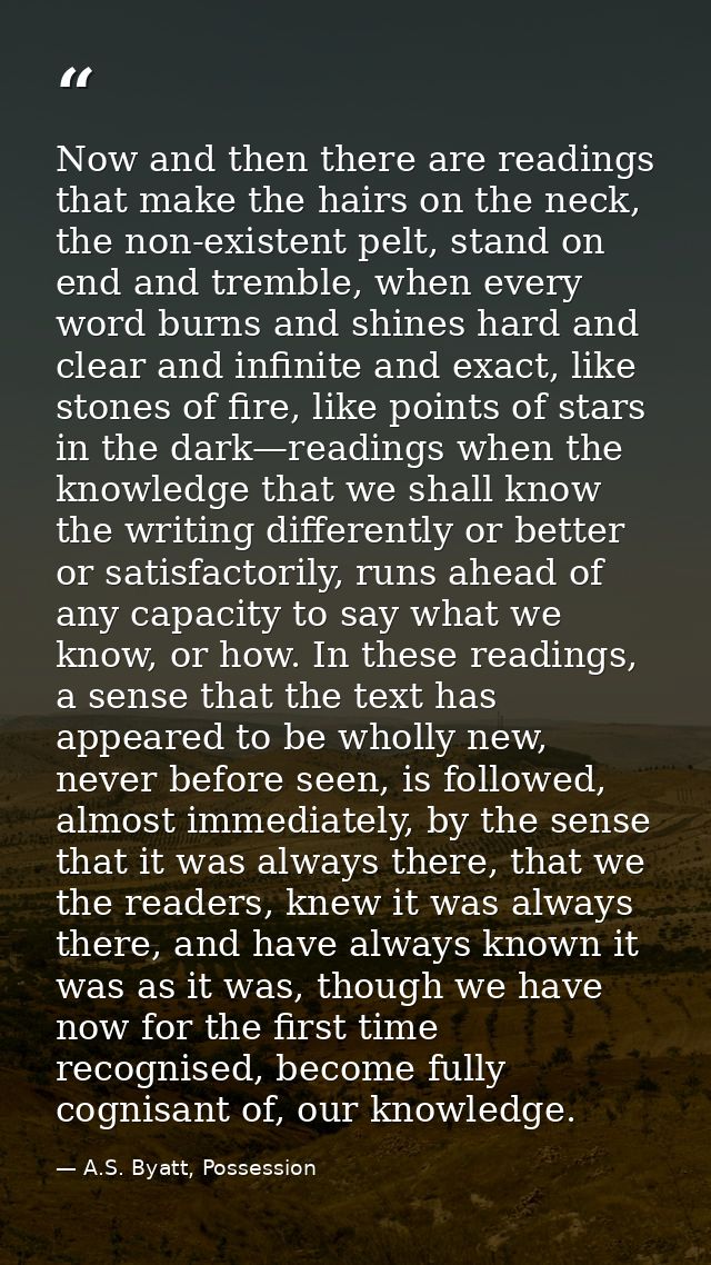 Now and then there are readings that make the hairs on the neck, the non-existent pelt, stand on end and tremble, when e — A.S. Byatt, Possession