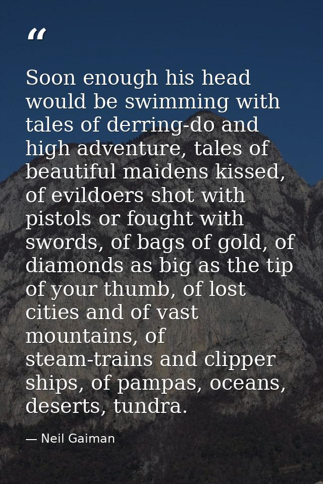 Soon enough his head would be swimming with tales of derring-do and high adventure, tales of beautiful maidens kissed, o — Neil Gaiman