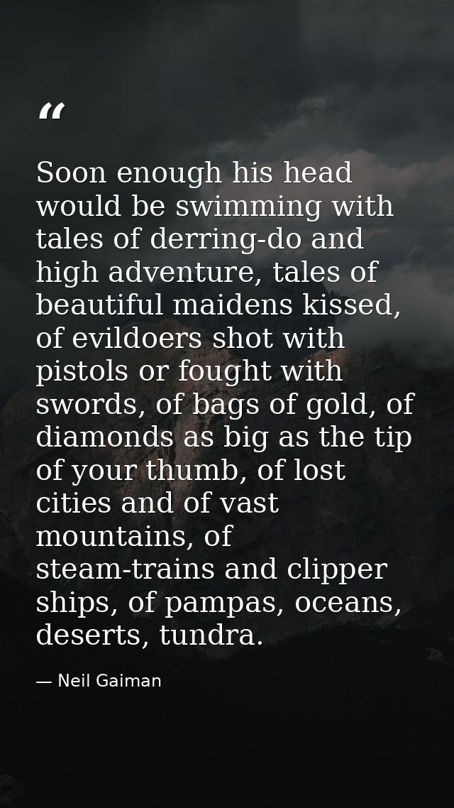 Soon enough his head would be swimming with tales of derring-do and high adventure, tales of beautiful maidens kissed, o — Neil Gaiman