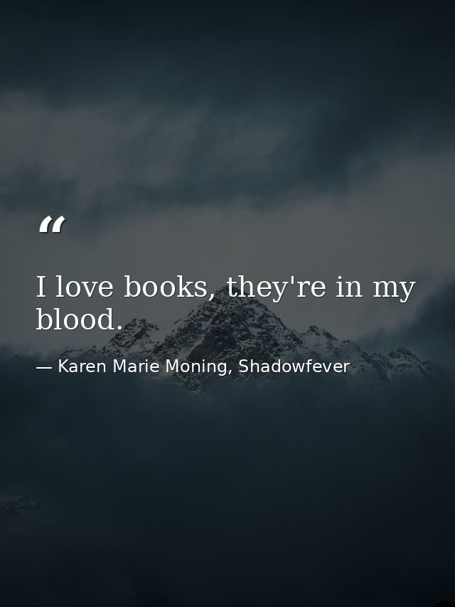 I love books, they're in my blood. — Karen Marie Moning, Shadowfever